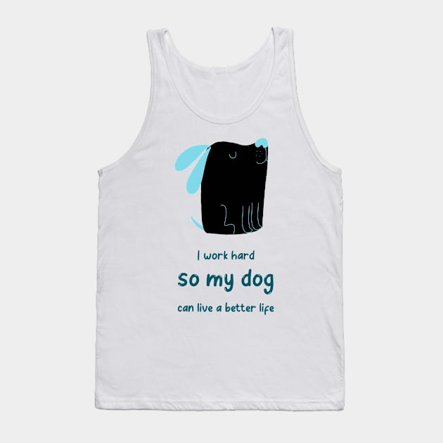 I work hard so my dog can live a better life Tank Top by nikovega21